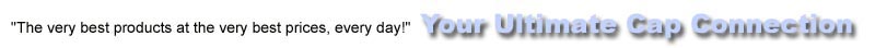The very best products at the very best prices every day at your ultimate Cap Connection